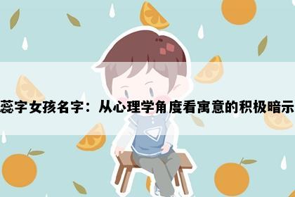 蕊字女孩名字：从心理学角度看寓意的积极暗示
